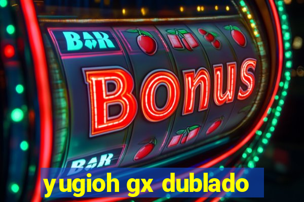 yugioh gx dublado